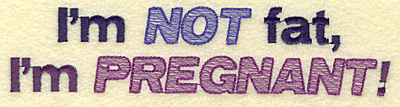 Embroidery Design: Not fat pregnant large 6.94w X 1.59h