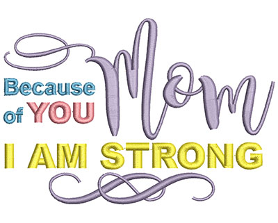 Embroidery Design: Because Of You Mom I Am Strong Lg 5.95w X 4.09h
