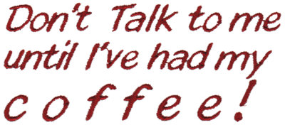 Embroidery Design: Don't Talk to Me Until I've Had my Coffee!4.27" x 1.81"