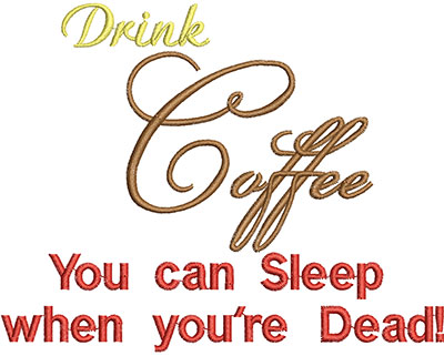Embroidery Design: Drinkk Coffee You Can Sleep When You're DeadH=3.95 X W=4.50