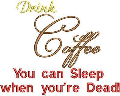 Embroidery Design: Drinkk Coffee You Can Sleep When You're DeadH=5.12 X W=5.85