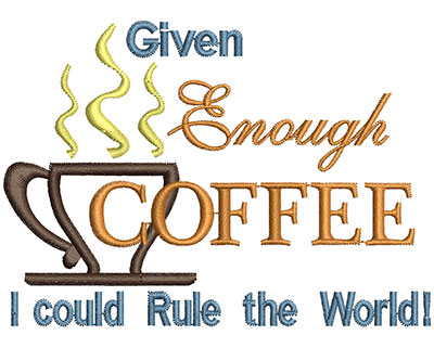 Embroidery Design: Given enough coffee I could rule the world AppliqueH=2.79 X W=3.89