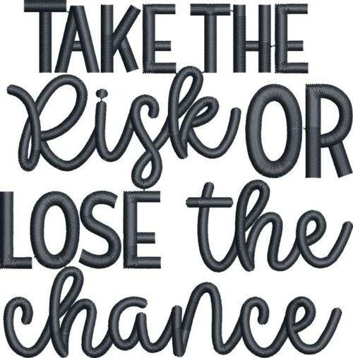 Take The Risk Or Lose The Chance Embroidery Design